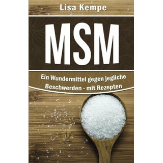 MSM: Ein Wundermittel gegen jegliche Beschwerden- mit Rezepten, Heilmittel von A bis Z 1x gelesen